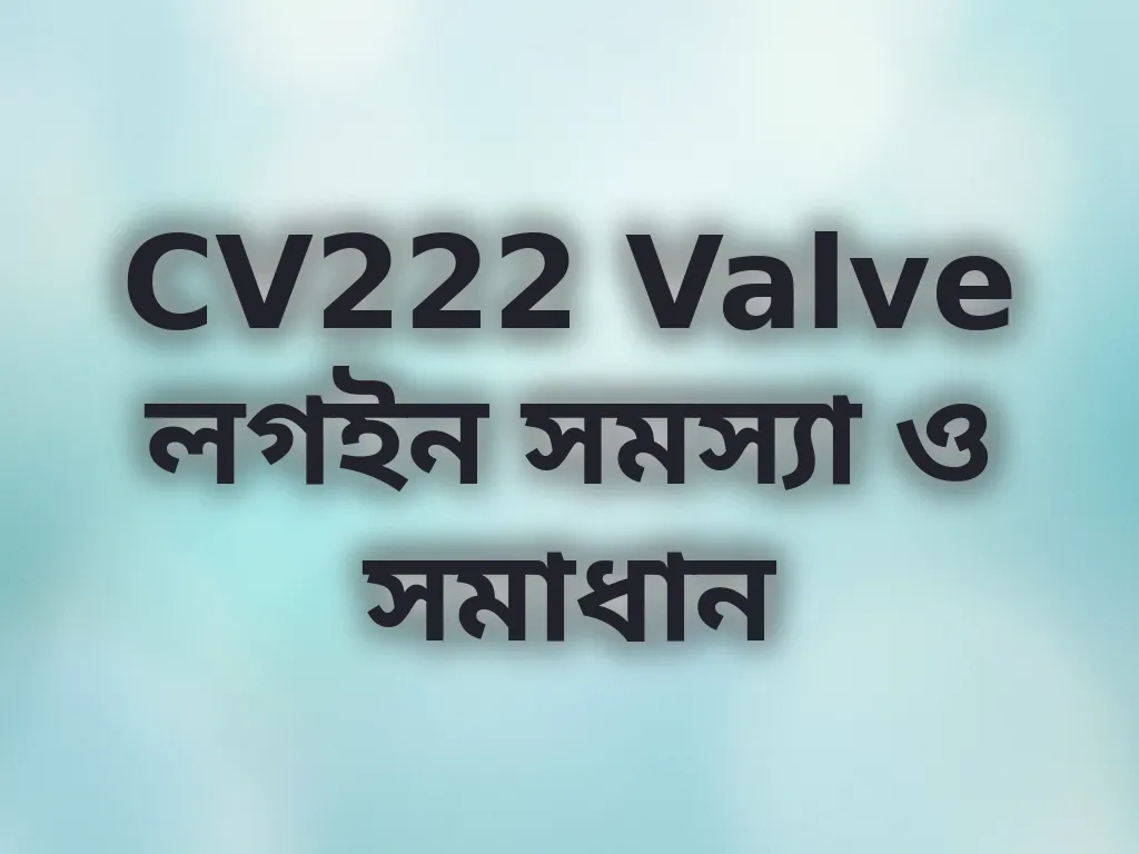 CV222 Valve লগইন সমস্যা